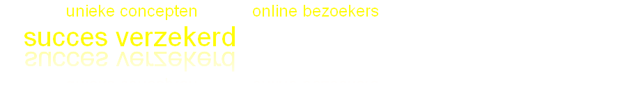 Gewilde unieke concepten + veel online bezoekers...... 
= succes verzekerd!
. 